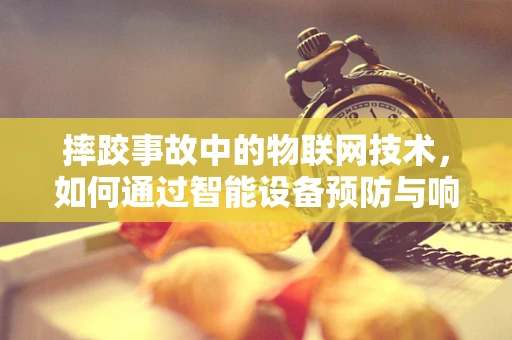 摔跤事故中的物联网技术，如何通过智能设备预防与响应？