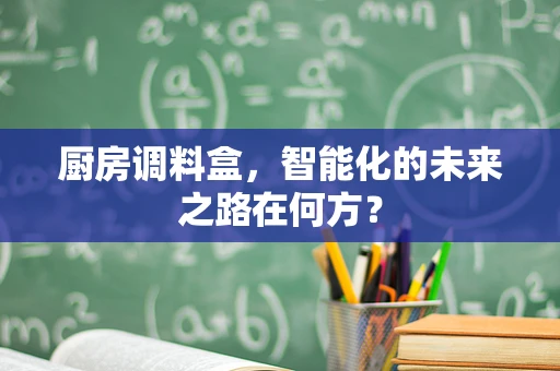 厨房调料盒，智能化的未来之路在何方？
