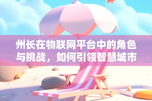 州长在物联网平台中的角色与挑战，如何引领智慧城市的发展？