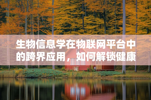 生物信息学在物联网平台中的跨界应用，如何解锁健康监测的未来？