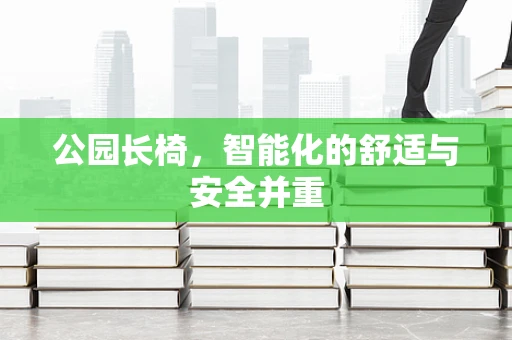 公园长椅，智能化的舒适与安全并重