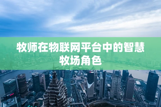 牧师在物联网平台中的智慧牧场角色