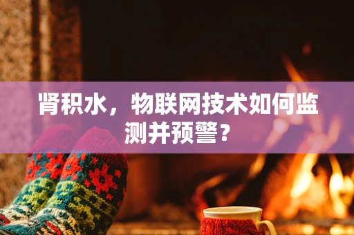 肾积水，物联网技术如何监测并预警？