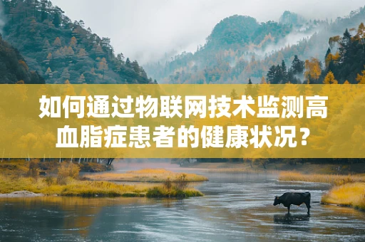如何通过物联网技术监测高血脂症患者的健康状况？