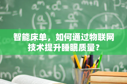 智能床单，如何通过物联网技术提升睡眠质量？