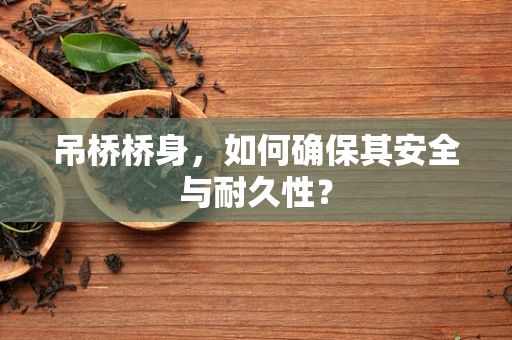 吊桥桥身，如何确保其安全与耐久性？