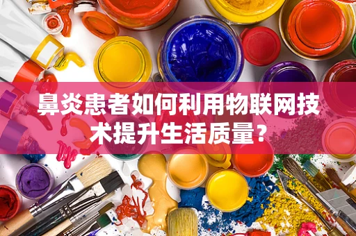 鼻炎患者如何利用物联网技术提升生活质量？
