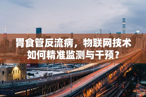 胃食管反流病，物联网技术如何精准监测与干预？