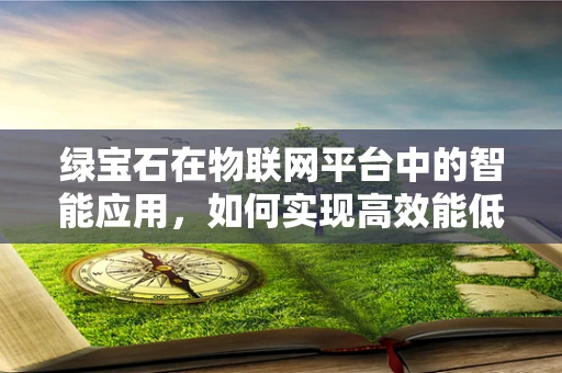 绿宝石在物联网平台中的智能应用，如何实现高效能低耗能？