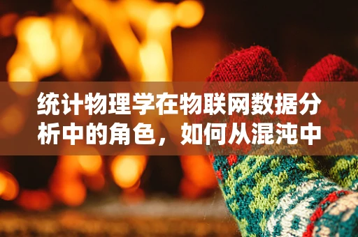 统计物理学在物联网数据分析中的角色，如何从混沌中提炼秩序？