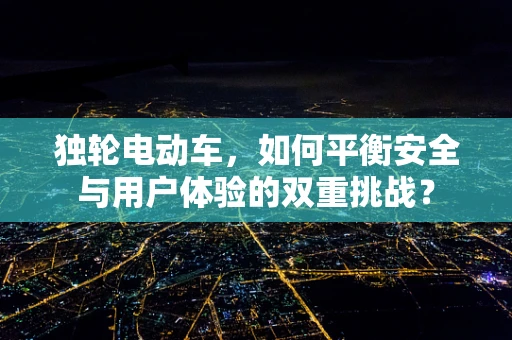 独轮电动车，如何平衡安全与用户体验的双重挑战？