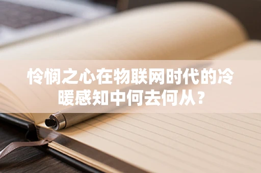 怜悯之心在物联网时代的冷暖感知中何去何从？