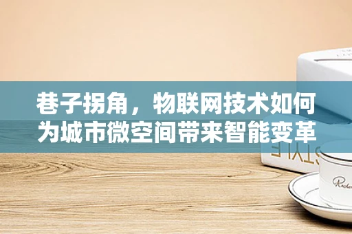 巷子拐角，物联网技术如何为城市微空间带来智能变革？