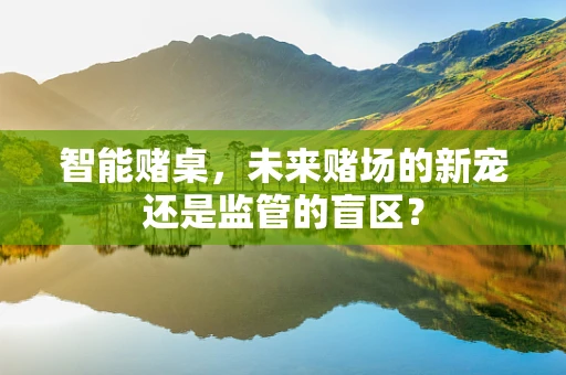 智能赌桌，未来赌场的新宠还是监管的盲区？