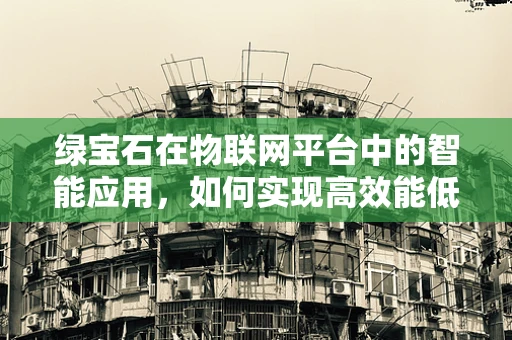 绿宝石在物联网平台中的智能应用，如何实现高效能低耗能？