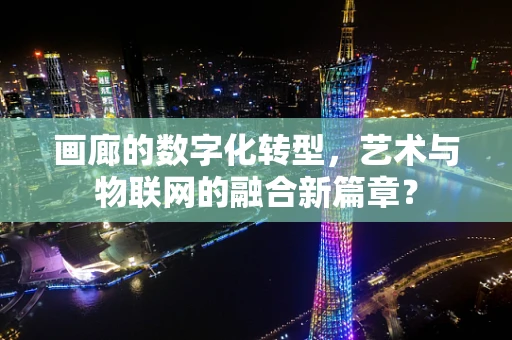 画廊的数字化转型，艺术与物联网的融合新篇章？