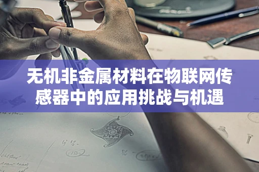 无机非金属材料在物联网传感器中的应用挑战与机遇