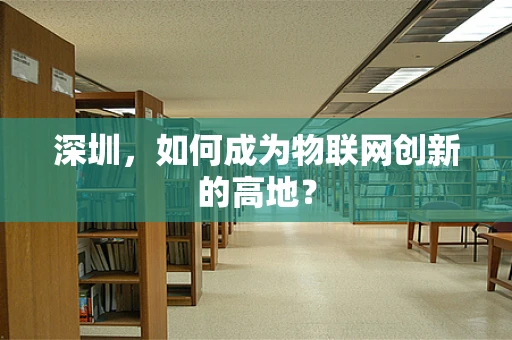 深圳，如何成为物联网创新的高地？
