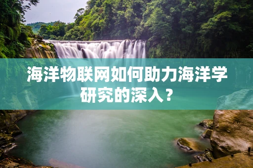 海洋物联网如何助力海洋学研究的深入？
