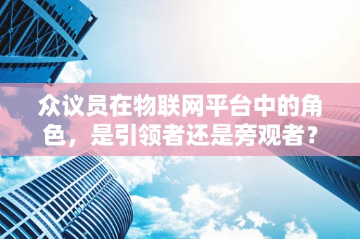 众议员在物联网平台中的角色，是引领者还是旁观者？