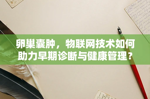 卵巢囊肿，物联网技术如何助力早期诊断与健康管理？