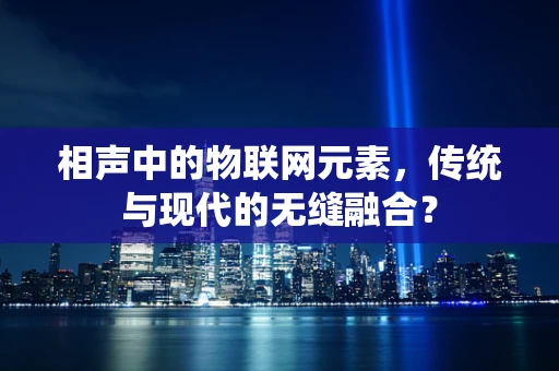相声中的物联网元素，传统与现代的无缝融合？