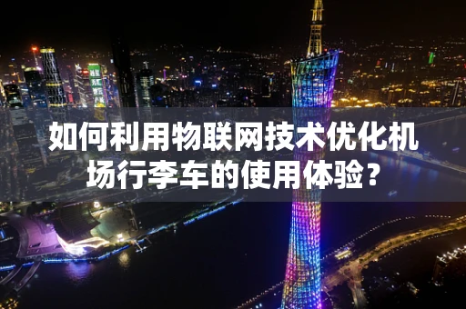 如何利用物联网技术优化机场行李车的使用体验？