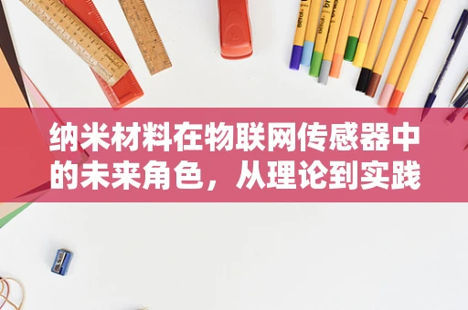 纳米材料在物联网传感器中的未来角色，从理论到实践的跨越