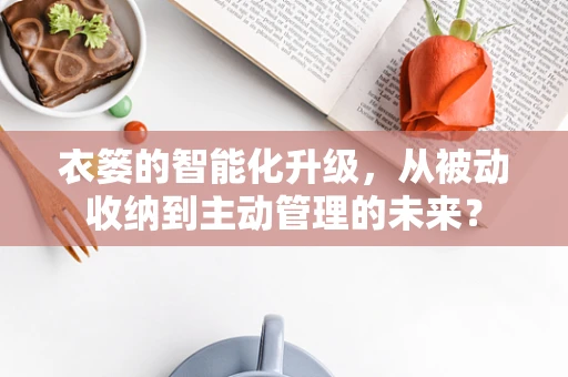 衣篓的智能化升级，从被动收纳到主动管理的未来？