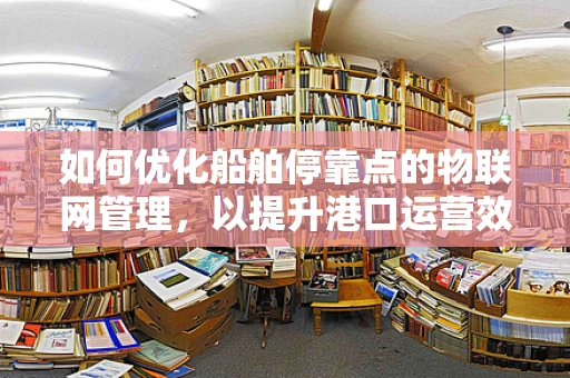 如何优化船舶停靠点的物联网管理，以提升港口运营效率？