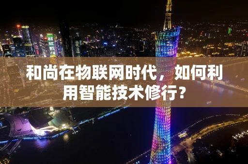 和尚在物联网时代，如何利用智能技术修行？