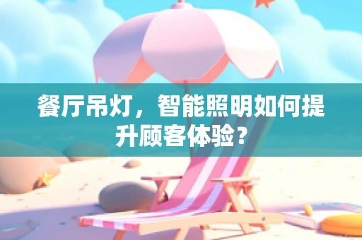 餐厅吊灯，智能照明如何提升顾客体验？