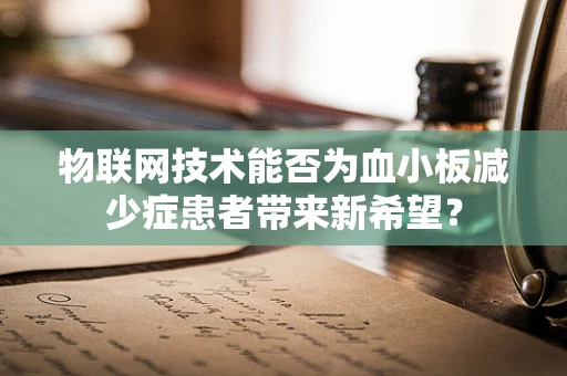 物联网技术能否为血小板减少症患者带来新希望？