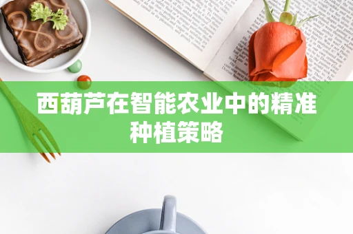 西葫芦在智能农业中的精准种植策略