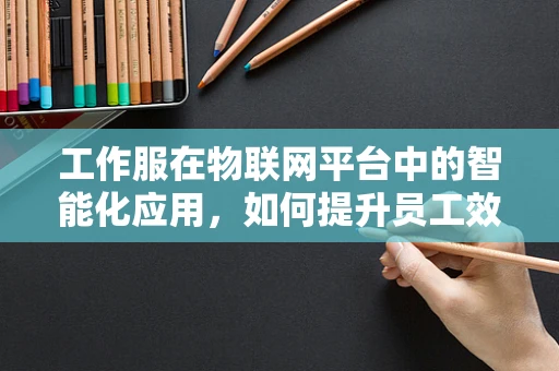 工作服在物联网平台中的智能化应用，如何提升员工效率与安全管理？