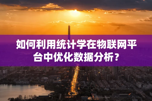 如何利用统计学在物联网平台中优化数据分析？