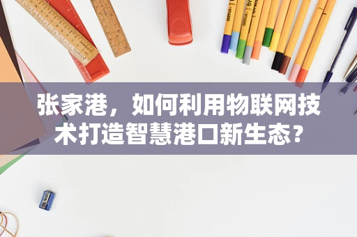 张家港，如何利用物联网技术打造智慧港口新生态？