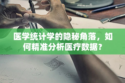 医学统计学的隐秘角落，如何精准分析医疗数据？