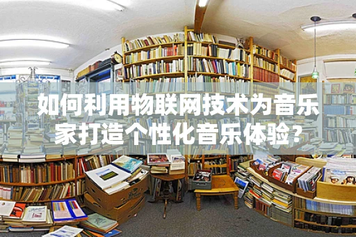 如何利用物联网技术为音乐家打造个性化音乐体验？