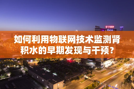 如何利用物联网技术监测肾积水的早期发现与干预？