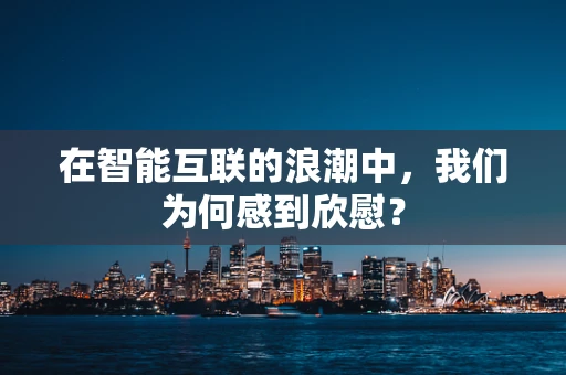 在智能互联的浪潮中，我们为何感到欣慰？