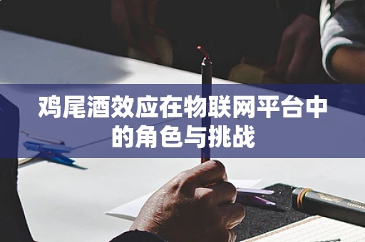 鸡尾酒效应在物联网平台中的角色与挑战