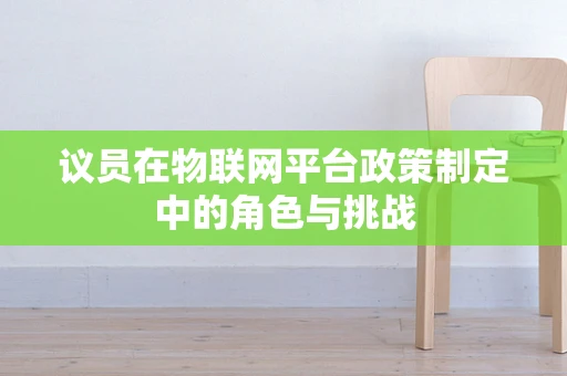 议员在物联网平台政策制定中的角色与挑战