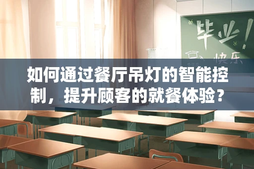 如何通过餐厅吊灯的智能控制，提升顾客的就餐体验？