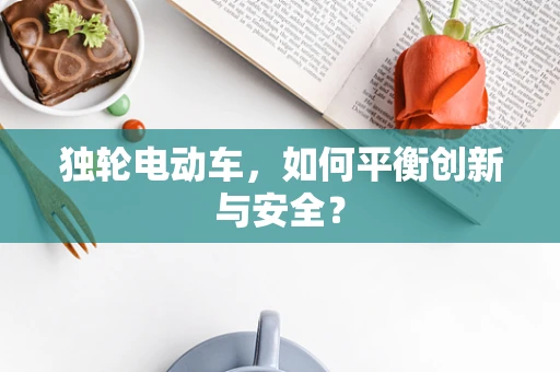 独轮电动车，如何平衡创新与安全？