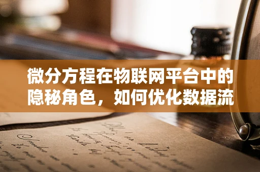 微分方程在物联网平台中的隐秘角色，如何优化数据流预测？