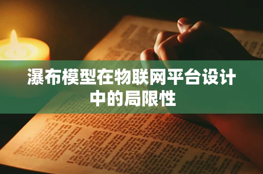 瀑布模型在物联网平台设计中的局限性