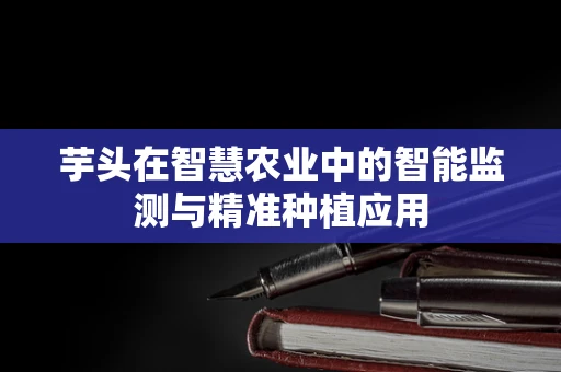 芋头在智慧农业中的智能监测与精准种植应用