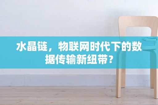 水晶链，物联网时代下的数据传输新纽带？