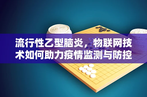 流行性乙型脑炎，物联网技术如何助力疫情监测与防控？